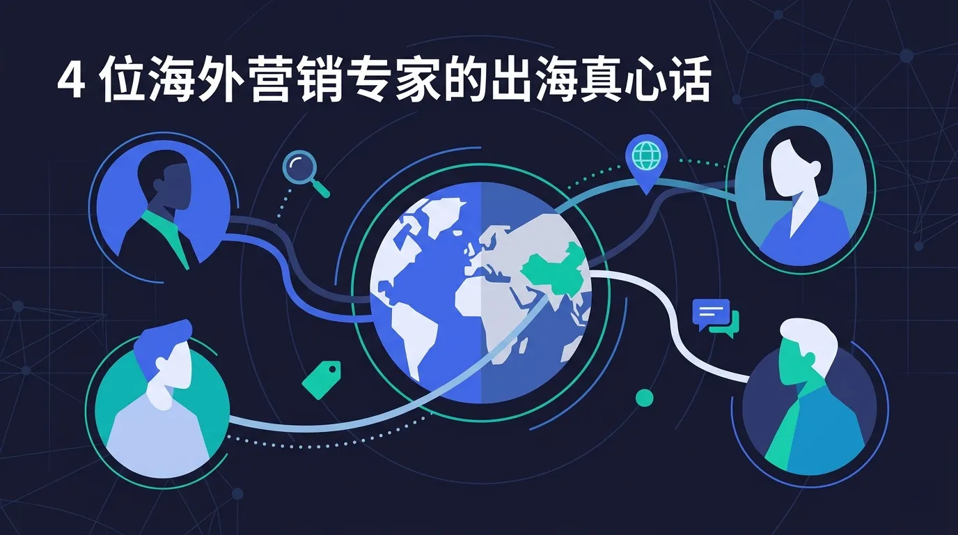 4 Overseas Marketing Experts' Honest Advice: The Biggest Problem for Chinese Companies Isn't Product—It's Not Understanding the Customer